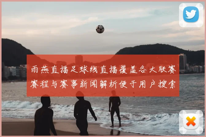 雨燕直播足球线直播覆盖各大联赛赛程与赛事新闻解析便于用户搜索观看